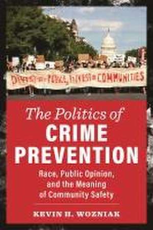 The Politics of Crime Prevention – Race, Public Opinion, and the Meaning of Community Safety de Kevin H. Wozniak