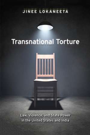 Transnational Torture – Law, Violence, and State Power in the United States and India de Jinee Lokaneeta