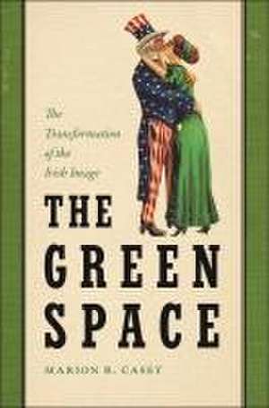 The Green Space – The Transformation of the Irish Image de Marion R. Casey