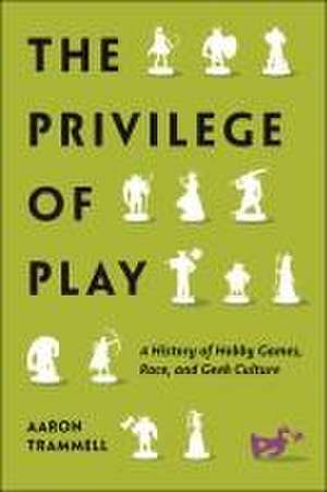 The Privilege of Play – A History of Hobby Games, Race, and Geek Culture de Aaron Trammell