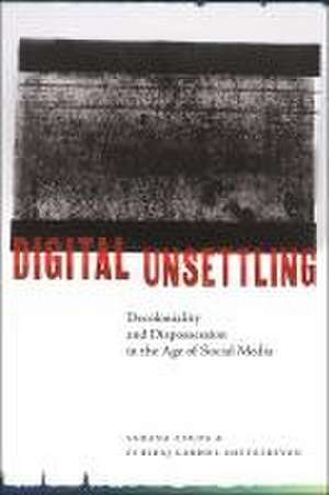 Digital Unsettling – Decoloniality and Dispossession in the Age of Social Media de Sahana Udupa