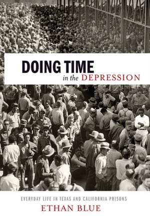 Doing Time in the Depression – Everyday Life in Texas and California Prisons de Ethan Blue