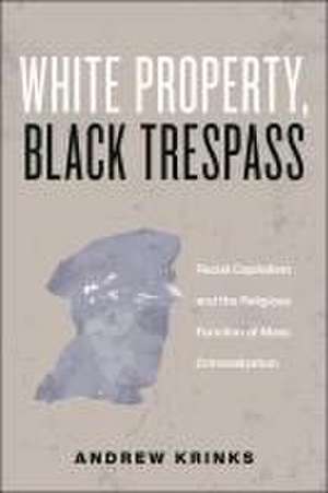 White Property, Black Trespass – Racial Capitalism and the Religious Function of Mass Criminalization de Andrew Krinks