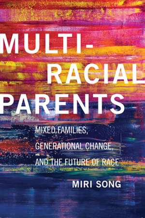 Multiracial Parents – Mixed Families, Generational Change, and the Future of Race de Miri Song