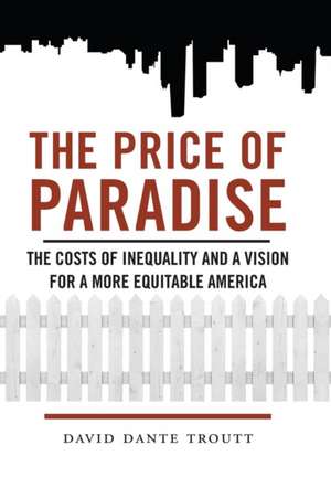 The Price of Paradise – The Costs of Inequality and a Vision for a More Equitable America de David Dante Troutt