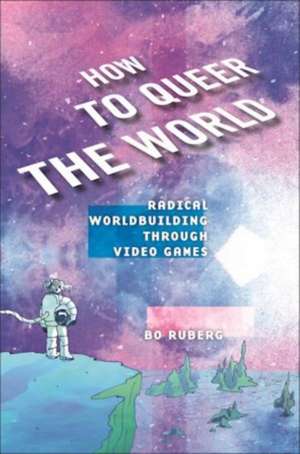 How to Queer the World de Bo Ruberg
