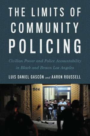 The Limits of Community Policing – Civilian Power and Police Accountability in Black and Brown Los Angeles de Luis Daniel Gascón