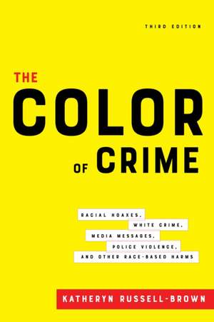 The Color of Crime, Third Edition – Racial Hoaxes, White Crime, Media Messages, Police Violence, and Other Race–Based Harms de Katheryn Russell–brown