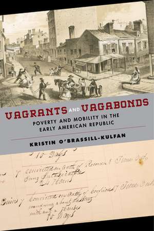 Vagrants and Vagabonds – Poverty and Mobility in the Early American Republic de Kristin O`brassill–kulf