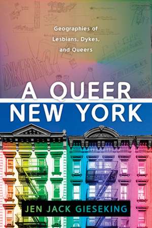 A Queer New York – Geographies of Lesbians, Dykes, and Queers de Jen Jack Gieseking