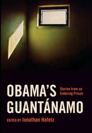 Obama`s Guantánamo – Stories from an Enduring Prison de Jonathan Hafetz