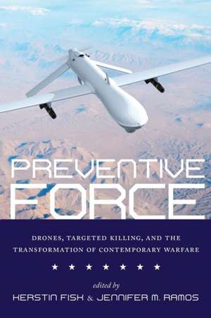 Preventive Force – Drones, Targeted Killing, and the Transformation of Contemporary Warfare de Kerstin Fisk