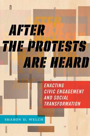 After the Protests Are Heard – Enacting Civic Engagement and Social Transformation de Sharon D. Welch