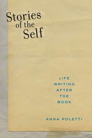 Stories of the Self – Life Writing after the Book de Anna Poletti