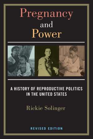 Pregnancy and Power, Revised Edition – A History of Reproductive Politics in the United States de Rickie Solinger