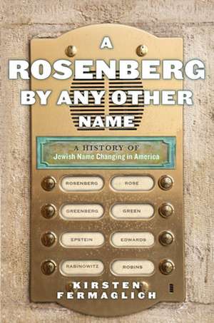 A Rosenberg by Any Other Name – A History of Jewish Name Changing in America de Kirsten Fermaglich