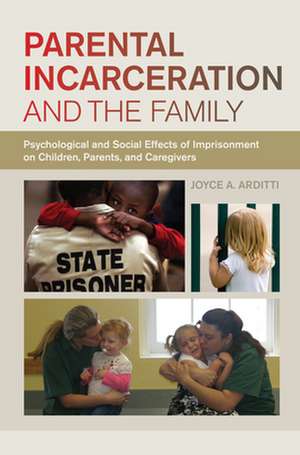 Parental Incarceration and the Family – Psychological and Social Effects of Imprisonment on Children, Parents, and Caregivers de Joyce A. Arditti