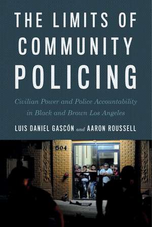 The Limits of Community Policing – Civilian Power and Police Accountability in Black and Brown Los Angeles de Luis Daniel Gascón