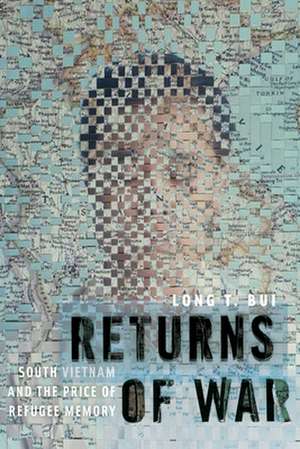 Returns of War – South Vietnam and the Price of Refugee Memory de Long T. Bui