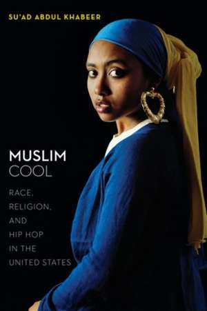 Muslim Cool – Race, Religion, and Hip Hop in the United States de Su`ad Abdul Khabeer