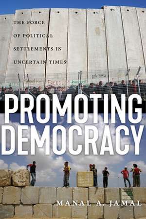 Promoting Democracy – The Force of Political Settlements in Uncertain Times de Manal A. Jamal