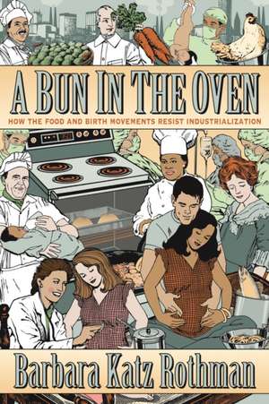 A Bun in the Oven – How the Food and Birth Movements Resist Industrialization de Barbara Katz Rothman