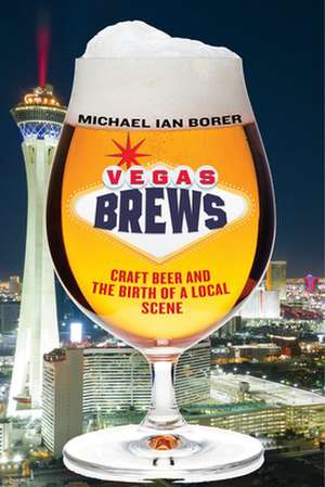 Vegas Brews – Craft Beer and the Birth of a Local Scene de Michael Ian Borer