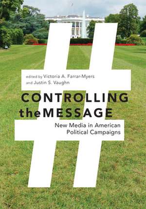 Controlling the Message – New Media in American Political Campaigns de Victoria A. Farrar–myers