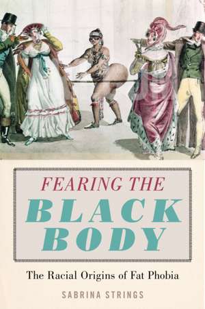 Fearing the Black Body – The Racial Origins of Fat Phobia de Sabrina Strings