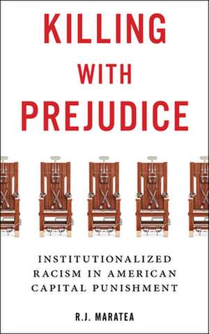 Killing with Prejudice – Institutionalized Racism in American Capital Punishment de R.j. Maratea