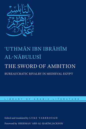 The Sword of Ambition: Bureaucratic Rivalry in Medieval Egypt de Uthman B. Ibrahim Al-Nabulusi