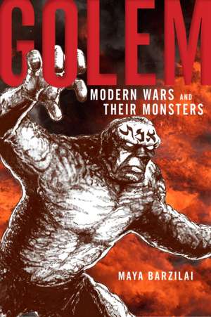 Golem – Modern Wars and Their Monsters de Maya Barzilai