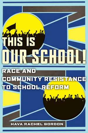 This Is Our School! – Race and Community Resistance to School Reform de Hava Rachel Gordon