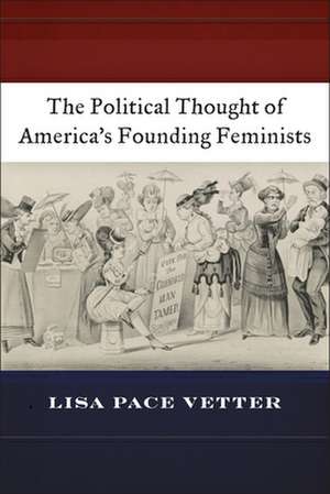 The Political Thought of America′s Founding Feminists de Lisa Pace Vetter