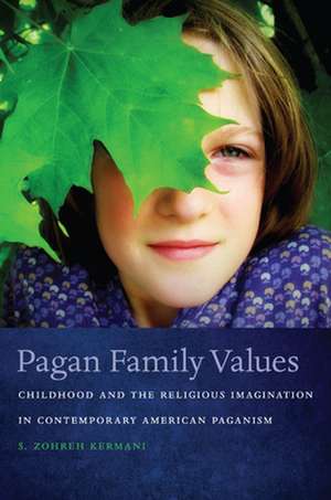 Pagan Family Values – Childhood and the Religious Imagination in Contemporary American Paganism de S. Zohreh Kermani