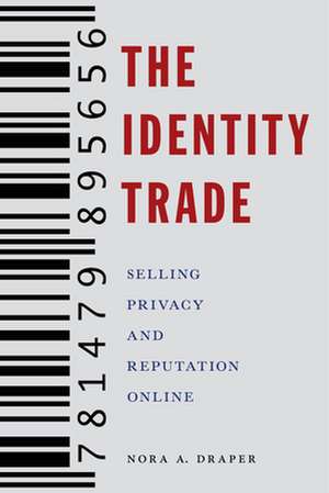 The Identity Trade – Selling Privacy and Reputation Online de Nora A. Draper