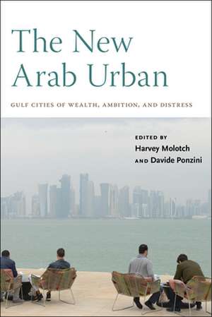 The New Arab Urban – Gulf Cities of Wealth, Ambition, and Distress de Harvey Molotch