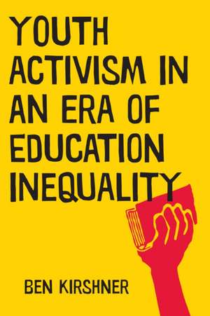 Youth Activism in an Era of Education Inequality de Ben Kirshner