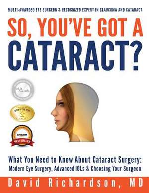 So You've Got a Cataract? de Dr David D. Richardson M. D.