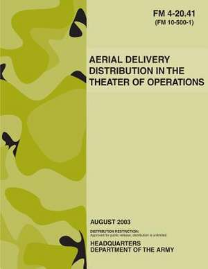 Aerial Delivery Distribution in the Theater of Operations (FM 4-20.41) de Department Of the Army