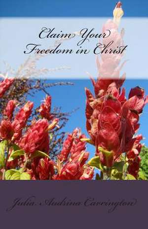 Claim Your Freedom in Christ de Julia Audrina Carrington