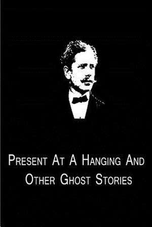 Present at a Hanging and Other Ghost Stories de Ambrose Bierce