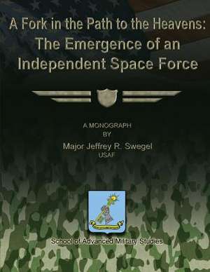 A Fork in the Path to the Heavens de Usaf Major Jeffrey R. Swegel