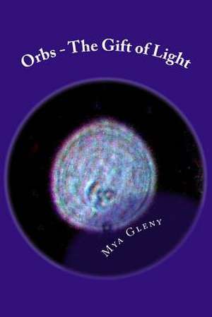 Orbs - The Gift of Light de Mya Gleny