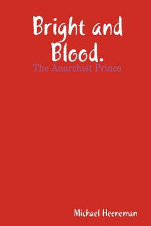 Bright and Blood (the Anarchist Prince). de MR Michael Heeneman