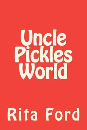 Uncle Pickles World de Rita Ford