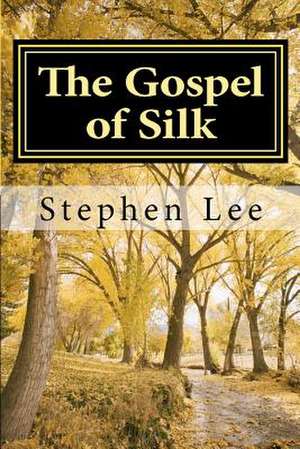 The Gospel of Silk de Stephen Lee