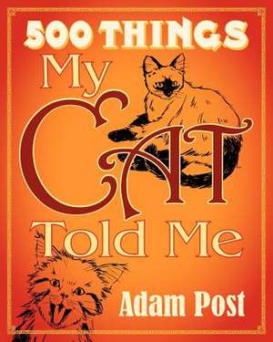 500 Things My Cat Told Me (Mass Market Edition) de Adam Post