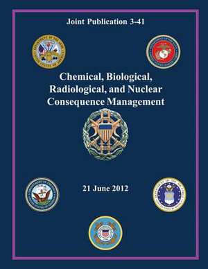 Chemical, Biological, Radiological, and Nuclear Consequence Management (Joint Publication 3-41) de Chairman Of the Joint Chiefs of Staff