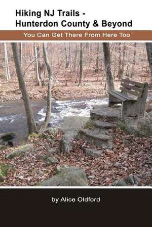 Hiking NJ Trails -- Hunterdon County & Beyond de Alice Oldford